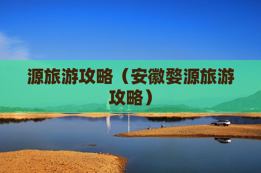 源旅游攻略（安徽婺源旅游攻略）