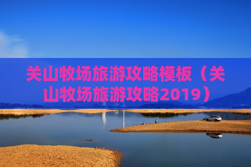 关山牧场旅游攻略模板（关山牧场旅游攻略2019）