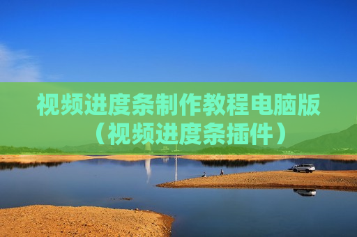 视频进度条制作教程电脑版（视频进度条插件）