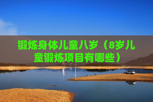 锻炼身体儿童八岁（8岁儿童锻炼项目有哪些）