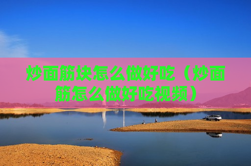 炒面筋块怎么做好吃（炒面筋怎么做好吃视频）