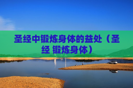 圣经中锻炼身体的益处（圣经 锻炼身体）