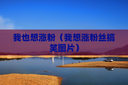 我也想涨粉（我想涨粉丝搞笑图片）