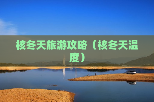 核冬天旅游攻略（核冬天温度）