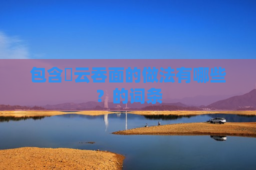 包含​云吞面的做法有哪些？的词条