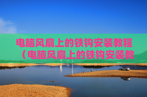 电脑风扇上的铁钩安装教程（电脑风扇上的铁钩安装教程图解）