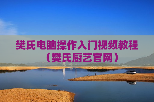 樊氏电脑操作入门视频教程（樊氏厨艺官网）
