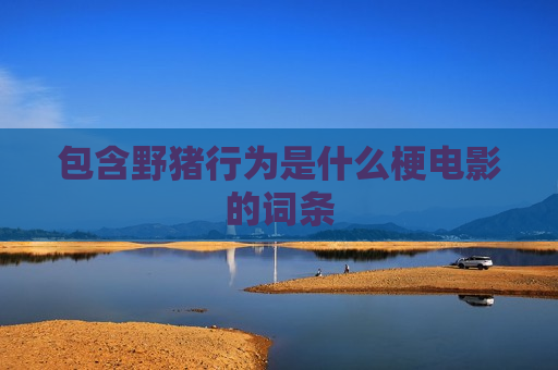 包含野猪行为是什么梗电影的词条