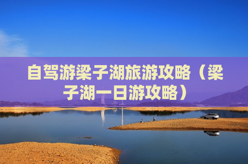 自驾游梁子湖旅游攻略（梁子湖一日游攻略）