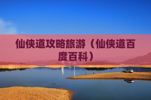 仙侠道攻略旅游（仙侠道百度百科）