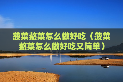 菠菜熬菜怎么做好吃（菠菜熬菜怎么做好吃又简单）
