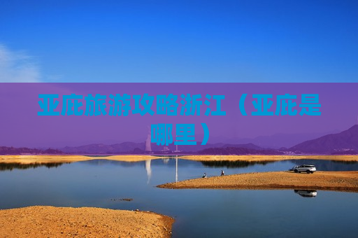 亚庇旅游攻略浙江（亚庇是哪里）