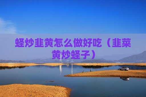 蛏炒韭黄怎么做好吃（韭菜黄炒蛏子）