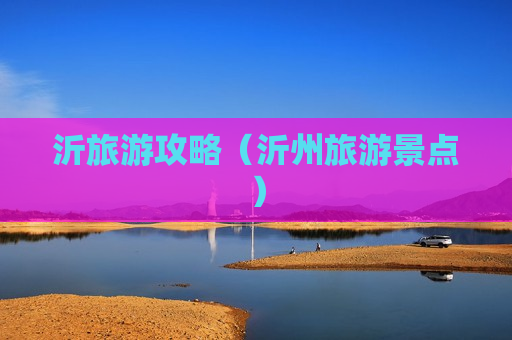 沂旅游攻略（沂州旅游景点）