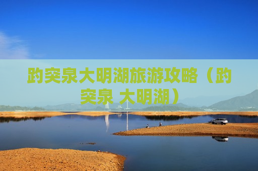 趵突泉大明湖旅游攻略（趵突泉 大明湖）