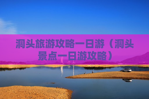 洞头旅游攻略一日游（洞头景点一日游攻略）