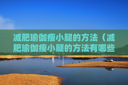 减肥瑜伽瘦小腿的方法（减肥瑜伽瘦小腿的方法有哪些）