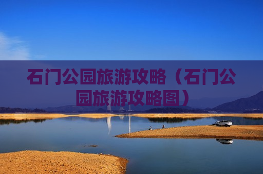 石门公园旅游攻略（石门公园旅游攻略图）