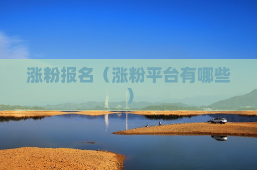 涨粉报名（涨粉平台有哪些）