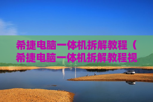 希捷电脑一体机拆解教程（希捷电脑一体机拆解教程视频）