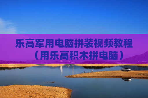 乐高军用电脑拼装视频教程（用乐高积木拼电脑）