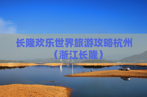 长隆欢乐世界旅游攻略杭州（浙江长隆）