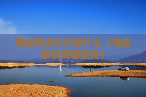 电影解说台词是什么（电影解说词哪里找）