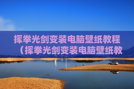 挥拳光剑变装电脑壁纸教程（挥拳光剑变装电脑壁纸教程下载）