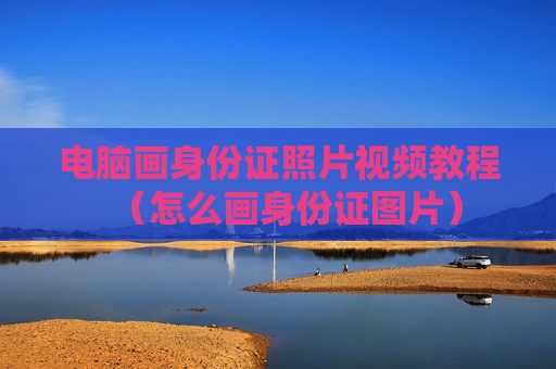电脑画身份证照片视频教程（怎么画身份证图片）