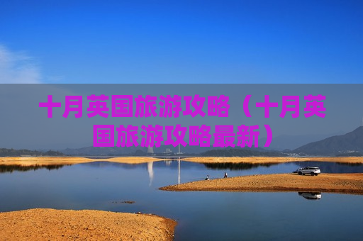 十月英国旅游攻略（十月英国旅游攻略最新）