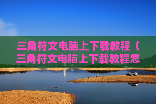 三角符文电脑上下载教程（三角符文电脑上下载教程怎么下载）
