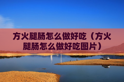 方火腿肠怎么做好吃（方火腿肠怎么做好吃图片）