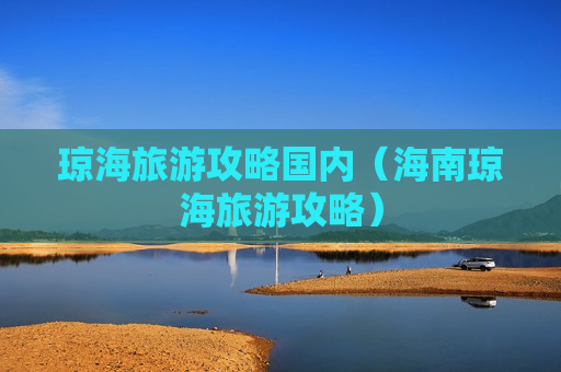 琼海旅游攻略国内（海南琼海旅游攻略）
