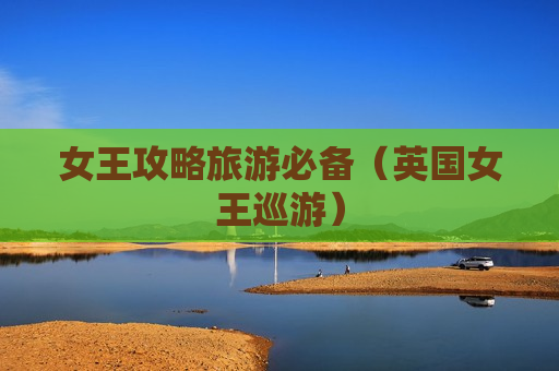 女王攻略旅游必备（英国女王巡游）