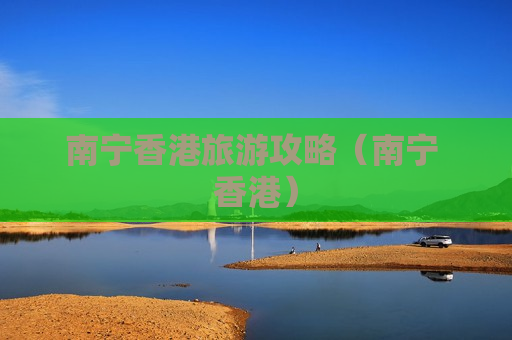 南宁香港旅游攻略（南宁 香港）