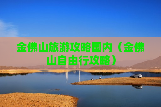 金佛山旅游攻略国内（金佛山自由行攻略）