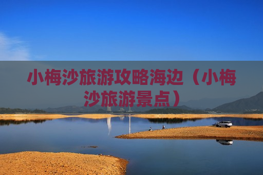 小梅沙旅游攻略海边（小梅沙旅游景点）