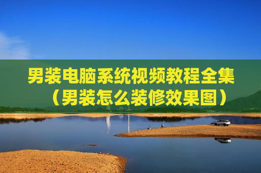 男装电脑系统视频教程全集（男装怎么装修效果图）
