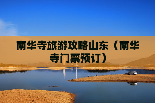 南华寺旅游攻略山东（南华寺门票预订）
