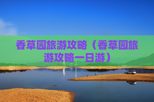 香草园旅游攻略（香草园旅游攻略一日游）