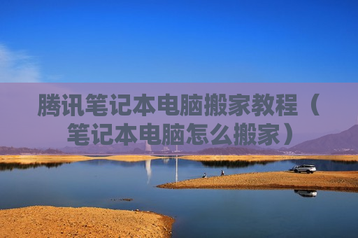 腾讯笔记本电脑搬家教程（笔记本电脑怎么搬家）
