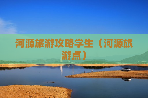 河源旅游攻略学生（河源旅游点）