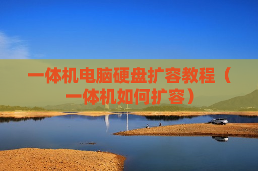 一体机电脑硬盘扩容教程（一体机如何扩容）