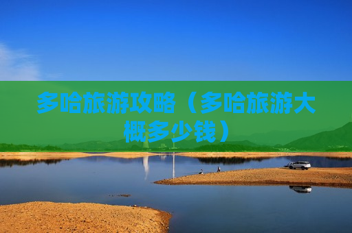多哈旅游攻略（多哈旅游大概多少钱）