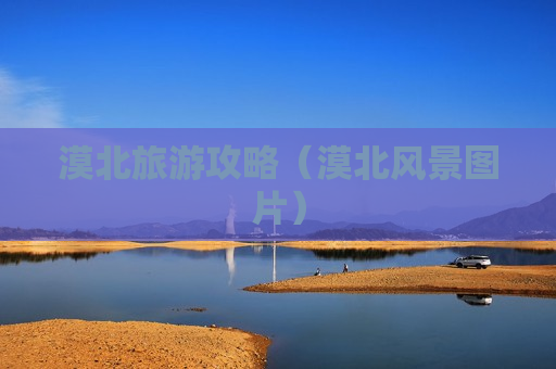 漠北旅游攻略（漠北风景图片）