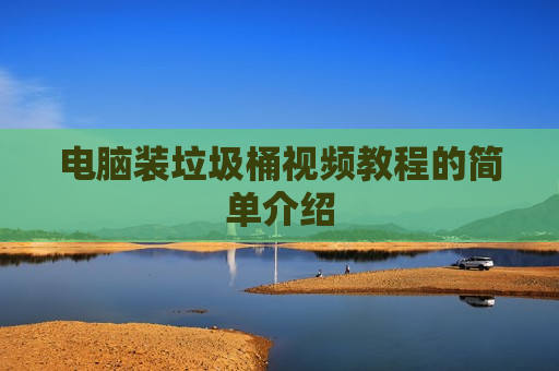 电脑装垃圾桶视频教程的简单介绍