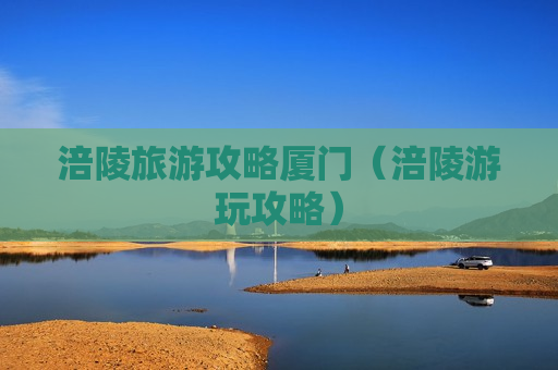 涪陵旅游攻略厦门（涪陵游玩攻略）