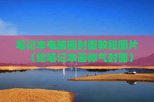 笔记本电脑画封面教程图片（给笔记本画帅气封面）