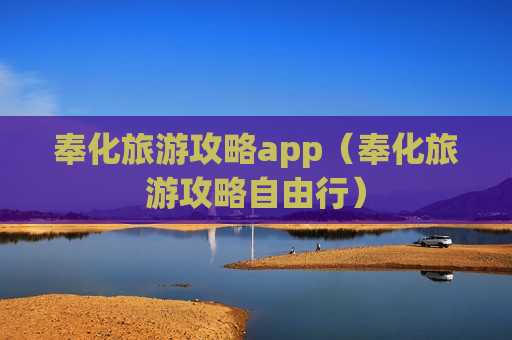 奉化旅游攻略app（奉化旅游攻略自由行）