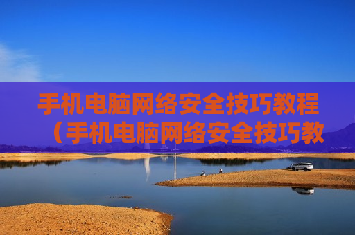手机电脑网络安全技巧教程（手机电脑网络安全技巧教程图片）